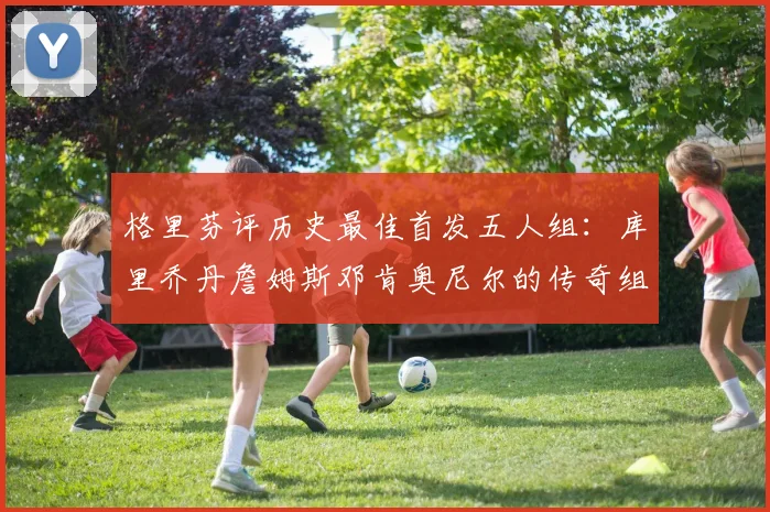 格里芬评历史最佳首发五人组：库里乔丹詹姆斯邓肯奥尼尔的传奇组合