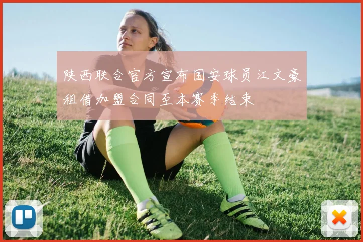 陕西联合官方宣布国安球员江文豪租借加盟合同至本赛季结束