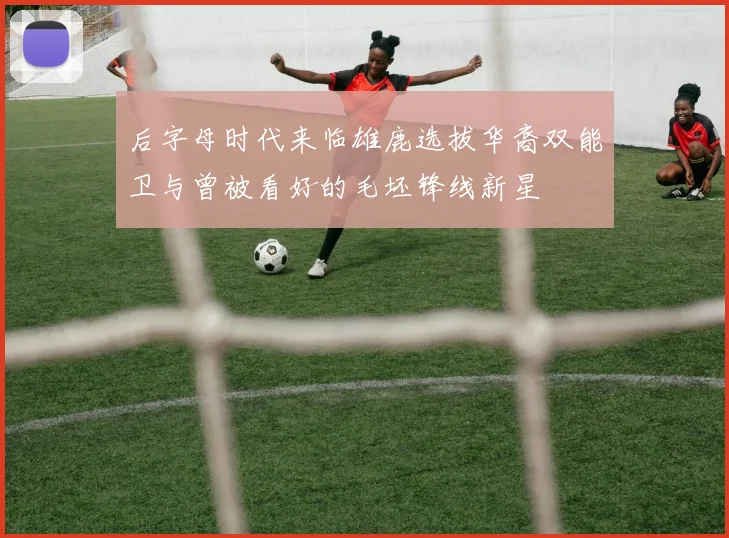 后字母时代来临雄鹿选拔华裔双能卫与曾被看好的毛坯锋线新星