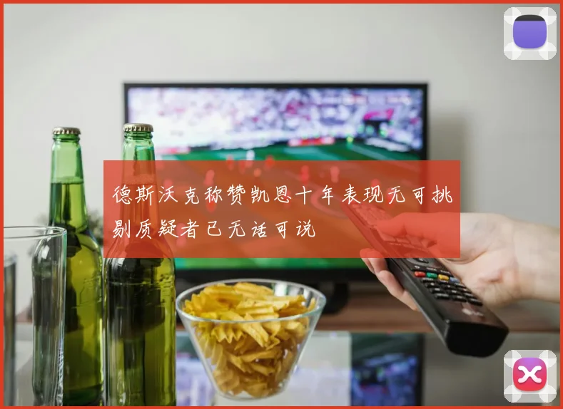 德斯沃克称赞凯恩十年表现无可挑剔质疑者已无话可说